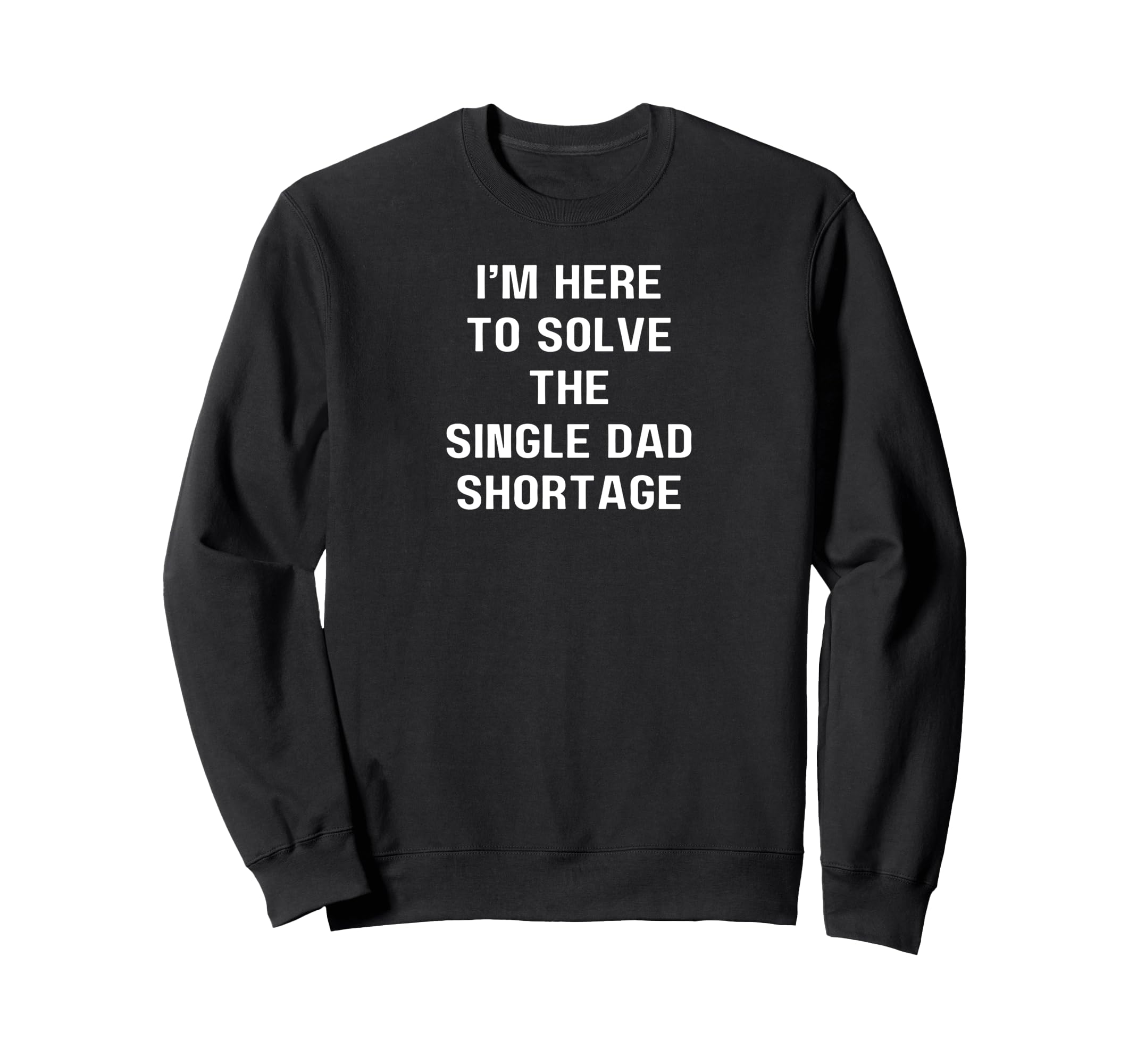 Im Here To Solve Single Dad Sweatshirt - Fun Novelty Design Men Women - T-Shirt, Sweatshirt, Hoodie