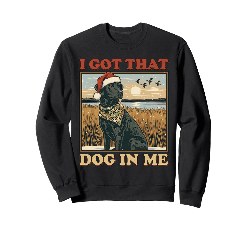 I Got That Dog Me Black Lab Hunting Sweatshirt - Graphic Print Men Women - T-Shirt, Sweatshirt, Hoodie