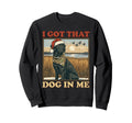 I Got That Dog Me Black Lab Hunting Sweatshirt - Graphic Print Men Women - T-Shirt, Sweatshirt, Hoodie