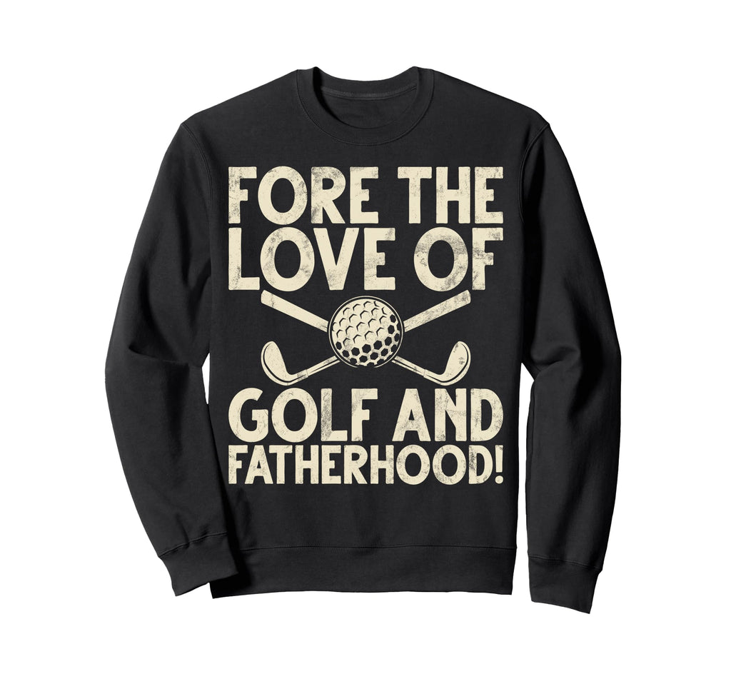 Fore Love Golf And Fatherhood Golf Sweatshirt - Trendy Graphic for Adults - T-Shirt, Sweatshirt, Hoodie