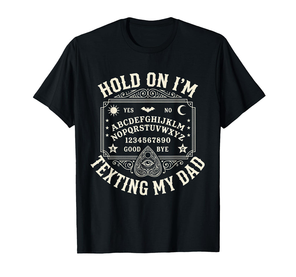 Hold Im Texting My Dad Ouija Board T-Shirt - Minimalist Print Men Women - T-Shirt, Sweatshirt, Hoodie