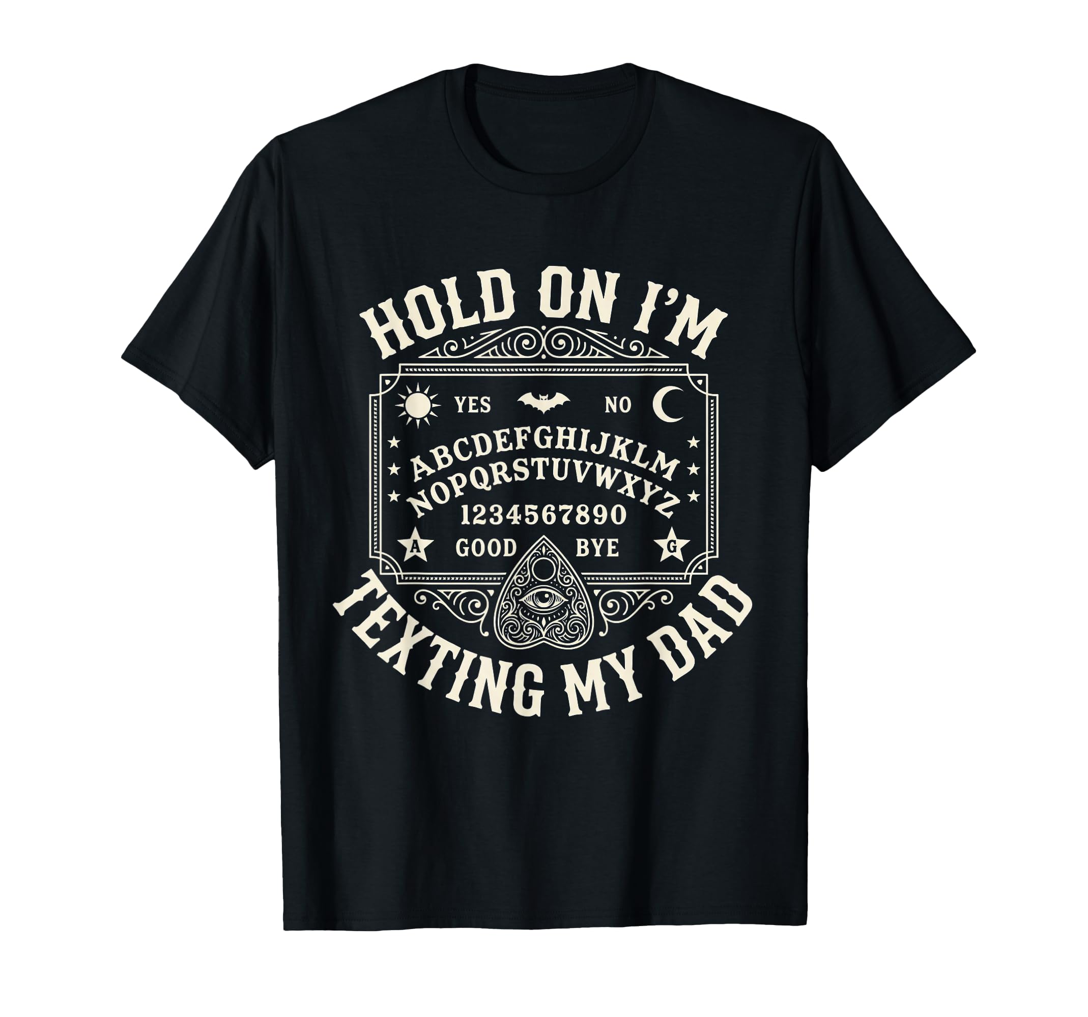 Hold Im Texting My Dad Ouija Board T-Shirt - Minimalist Print Men Women - T-Shirt, Sweatshirt, Hoodie