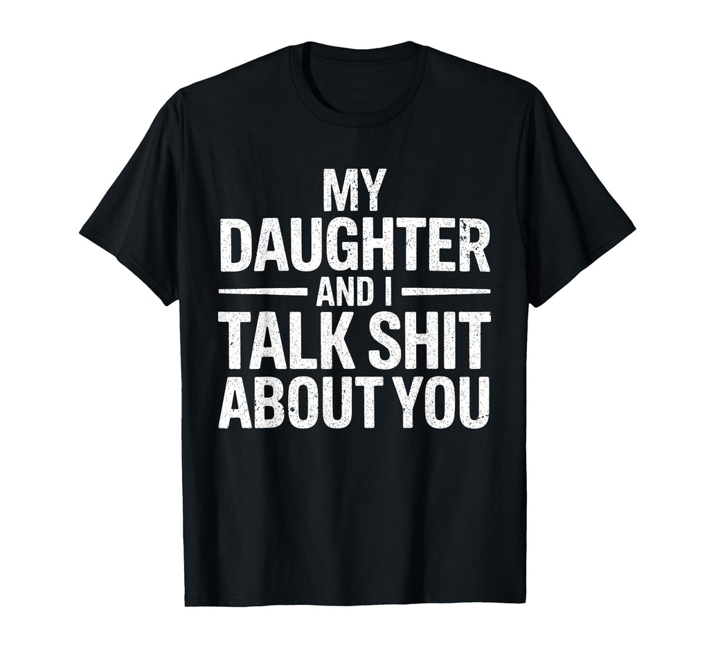 My Daughter And I Talk Sh About You T-Shirt - Unique Graphic for Adults - T-Shirt, Sweatshirt, Hoodie