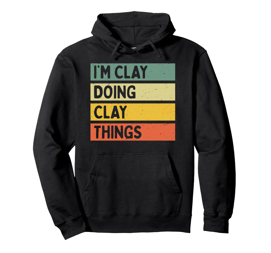 Im Clay Doing Clay Things Funny Hoodie - Streetwear Style for Adults - T-Shirt, Sweatshirt, Hoodie