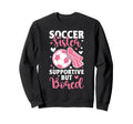 Soccer Sister Supportive But Sweatshirt - Casual Everyday Wear Unisex - T-Shirt, Sweatshirt, Hoodie