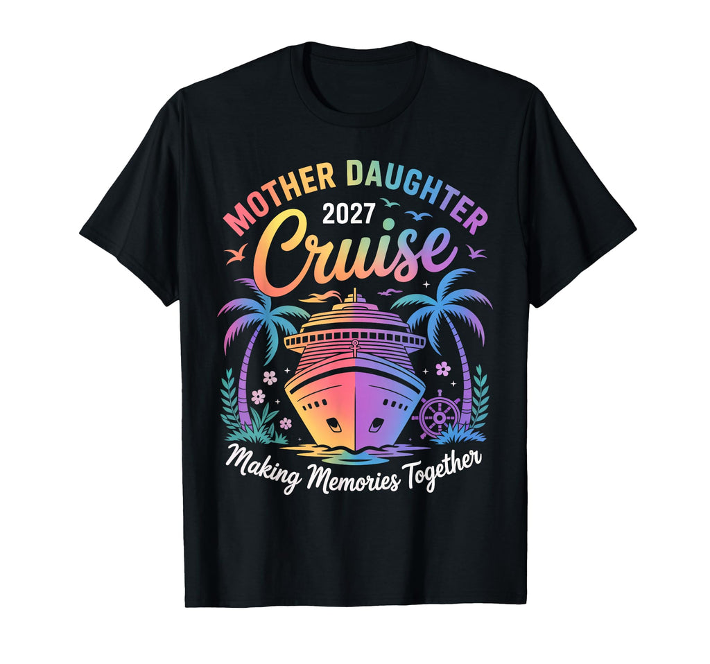 Mother Daughter Cruise 2027 Vacation T-Shirt - Novelty Apparel for Adults - T-Shirt, Sweatshirt, Hoodie