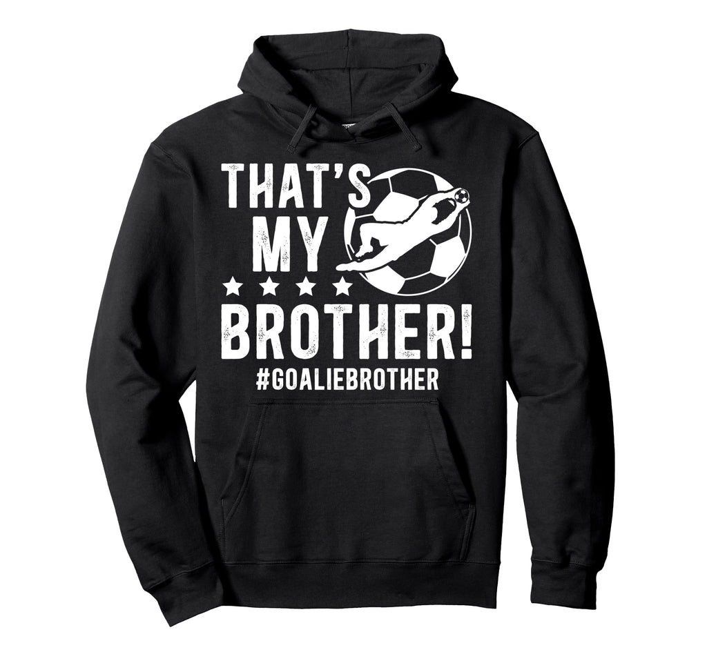 My Brother Soccer Goalie Brother Soccer Hoodie - Graphic Print for Adults - T-Shirt, Sweatshirt, Hoodie
