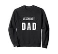 Fathers Day Legendary Dad Sweatshirt - Fun Novelty Design for Adults - T-Shirt, Sweatshirt, Hoodie