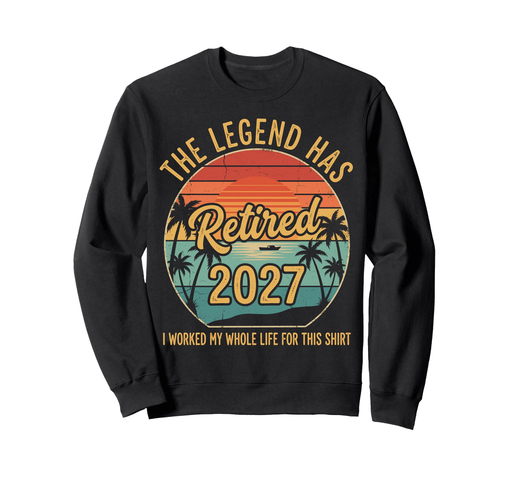 Legend Has Retired 2027 I Worked My Sweatshirt - Trendy Graphic for Adults - T-Shirt, Sweatshirt, Hoodie
