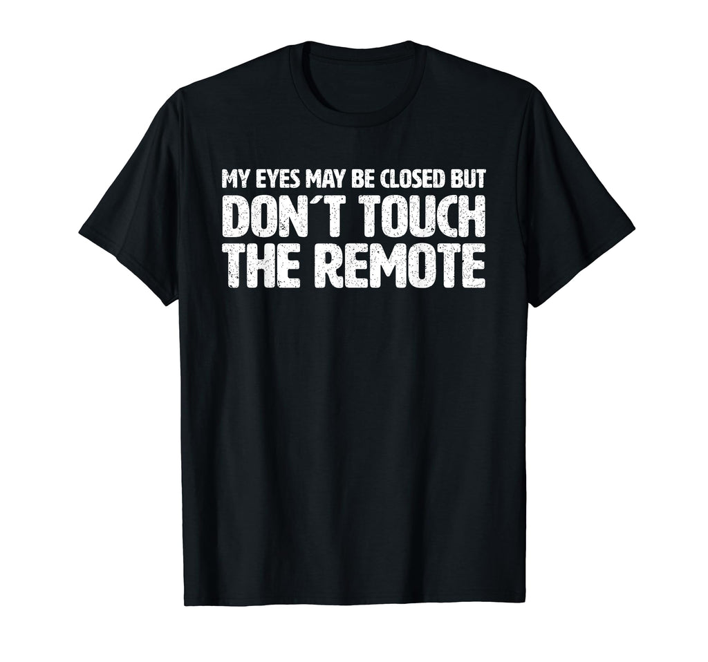 Don T Touch Remote Funny Dad Joke T-Shirt - Novelty Apparel Unisex - T-Shirt, Sweatshirt, Hoodie