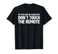 Don T Touch Remote Funny Dad Joke T-Shirt - Novelty Apparel Unisex - T-Shirt, Sweatshirt, Hoodie