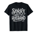 Sorry About My Husband Funny Hubby T-Shirt - Fun Novelty Design Men Women - T-Shirt, Sweatshirt, Hoodie