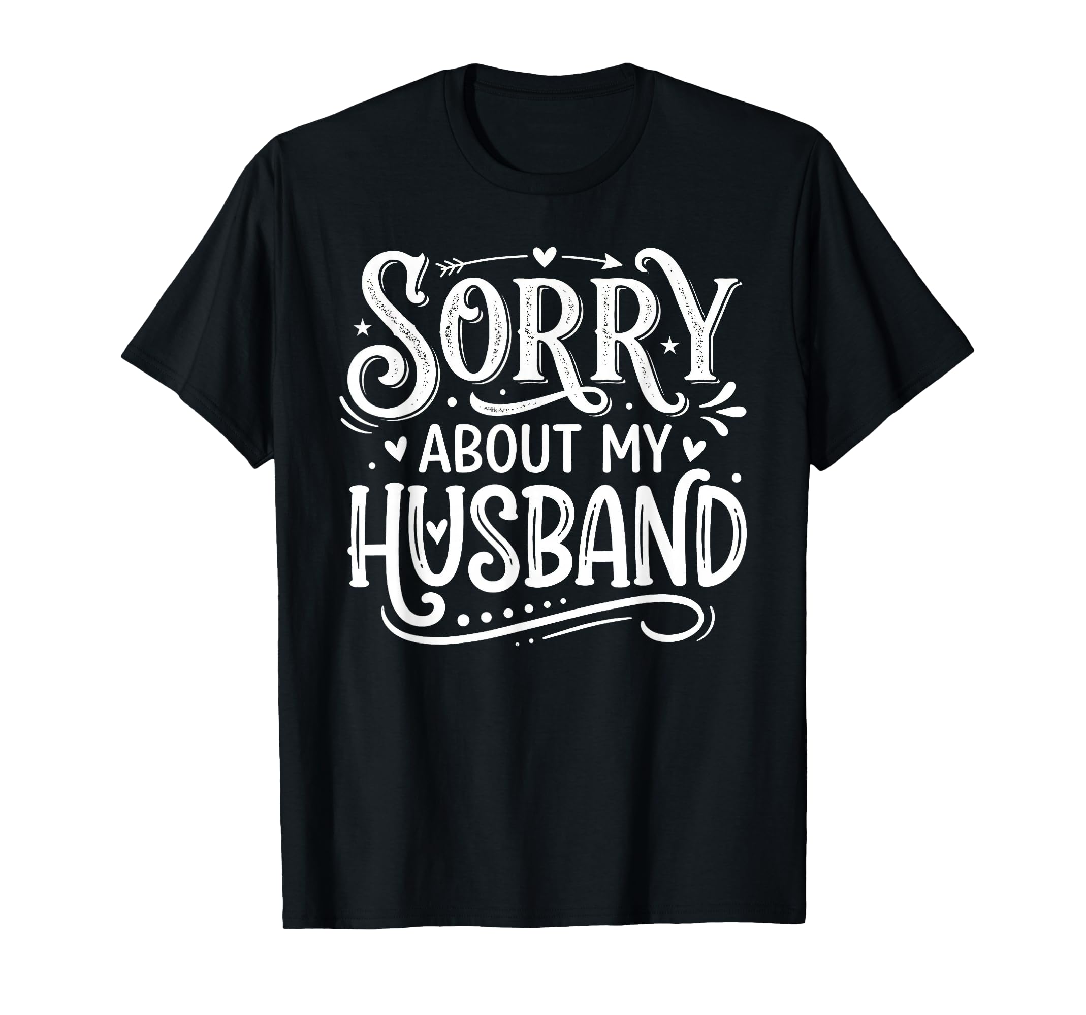 Sorry About My Husband Funny Hubby T-Shirt - Fun Novelty Design Men Women - T-Shirt, Sweatshirt, Hoodie