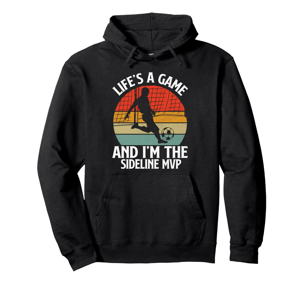 Lifes Game And Im Sideline Mvp Soccer Hoodie - Fun Novelty Design Unisex - T-Shirt, Sweatshirt, Hoodie