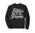 Father Groom Dad Gift Wedding Or Sweatshirt - Streetwear Style Unisex - T-Shirt, Sweatshirt, Hoodie