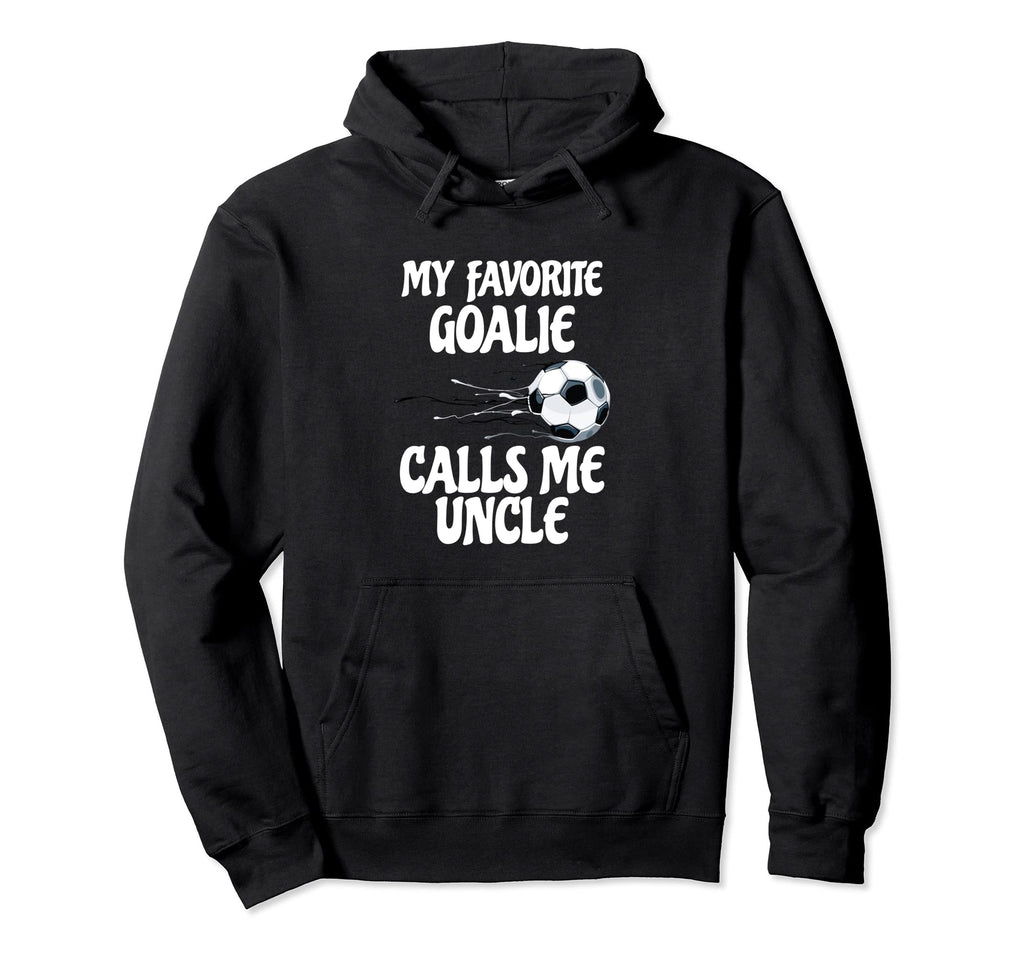 My Favorite Goalie Calls Me Uncle Proud Hoodie - Graphic Print Men Women - T-Shirt, Sweatshirt, Hoodie