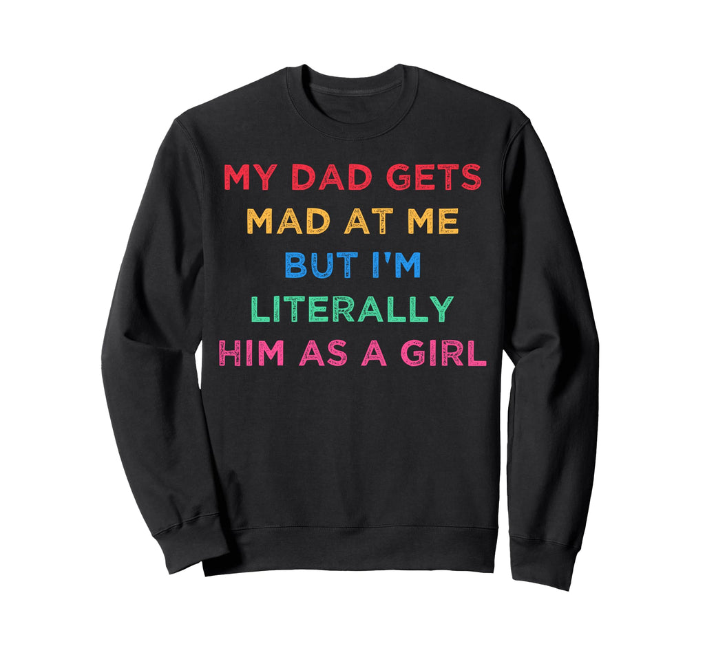 My Dad Gets Mad Me But Im Sweatshirt - Streetwear Style Men Women - T-Shirt, Sweatshirt, Hoodie