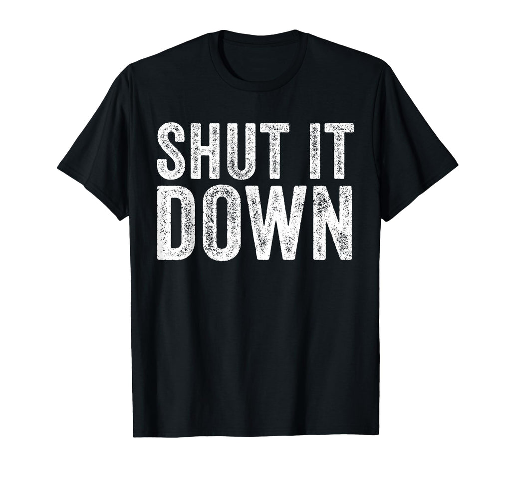 Shut It Down Funny Sarcastic T-Shirt - Graphic Print Men Women - T-Shirt, Sweatshirt, Hoodie