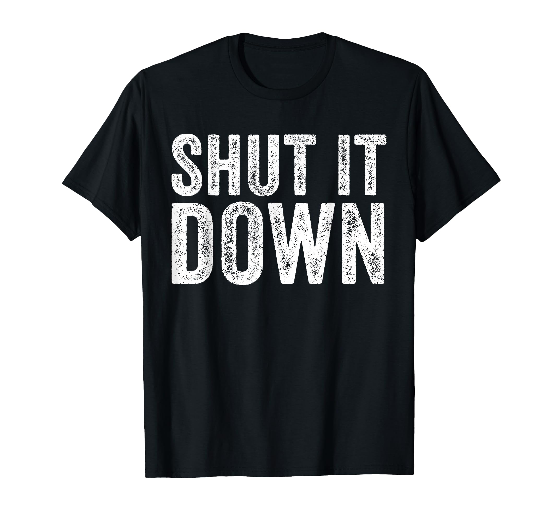 Shut It Down Funny Sarcastic T-Shirt - Graphic Print Men Women - T-Shirt, Sweatshirt, Hoodie