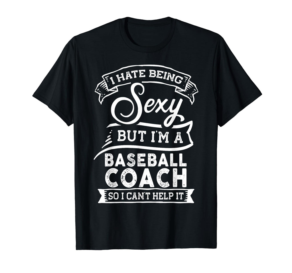 I Hate Being Sexy But Im Baseball Coach T-Shirt - Graphic Print Unisex - T-Shirt, Sweatshirt, Hoodie