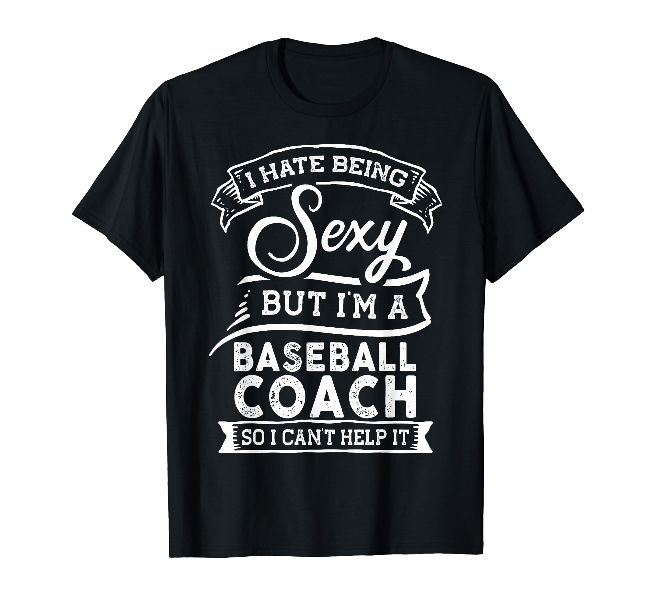 I Hate Being Sexy But Im Baseball Coach T-Shirt - Graphic Print Unisex - T-Shirt, Sweatshirt, Hoodie