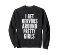 I Get Nervous Around Pretty Funny Sweatshirt - Streetwear Style for Adults - T-Shirt, Sweatshirt, Hoodie