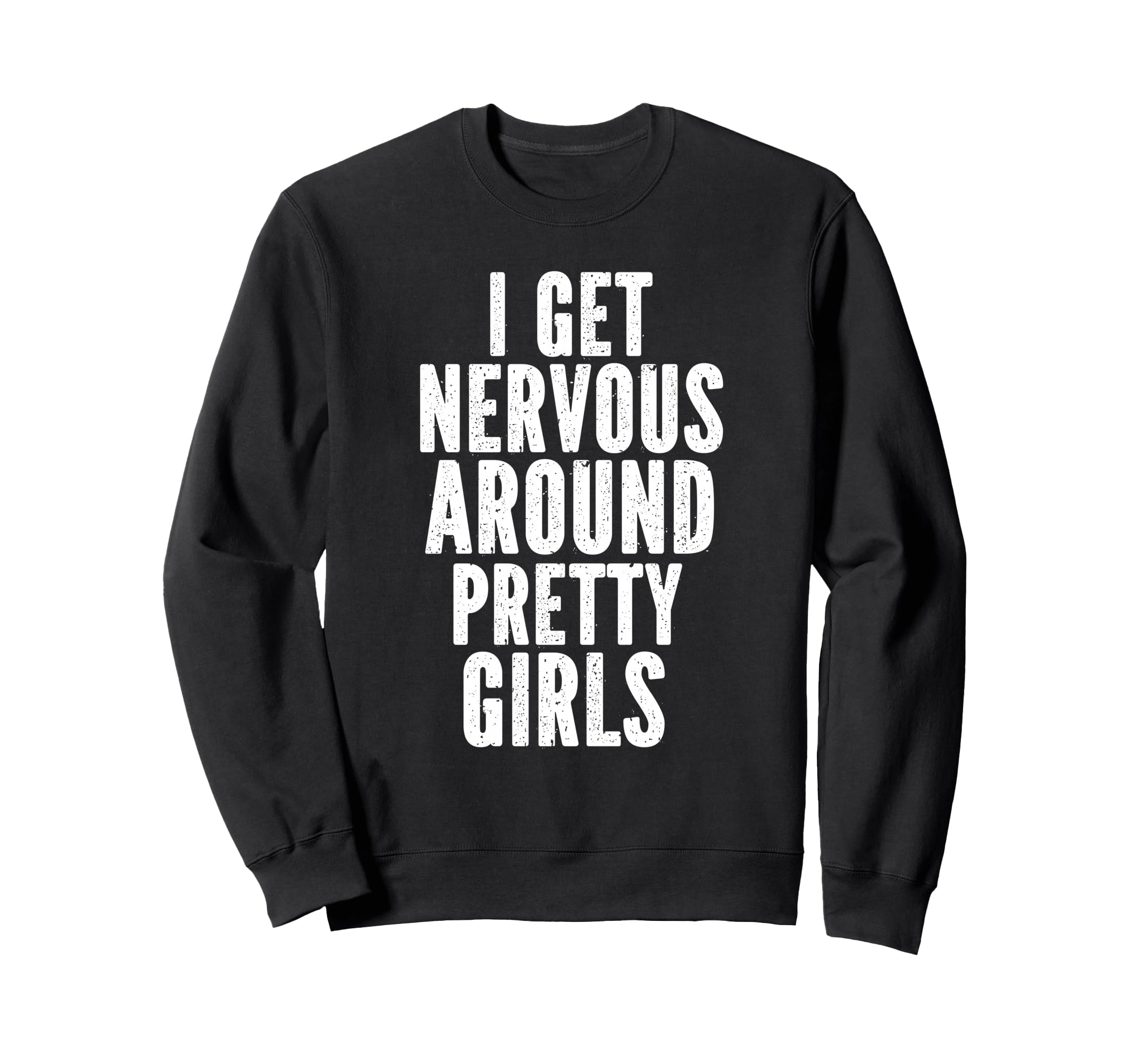 I Get Nervous Around Pretty Funny Sweatshirt - Streetwear Style for Adults - T-Shirt, Sweatshirt, Hoodie