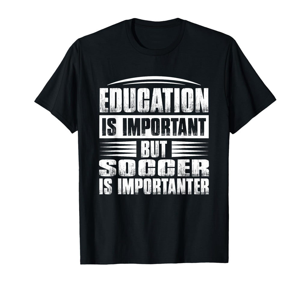 Education Is Important But Soccer Is T-Shirt - Trendy Graphic Unisex - T-Shirt, Sweatshirt, Hoodie