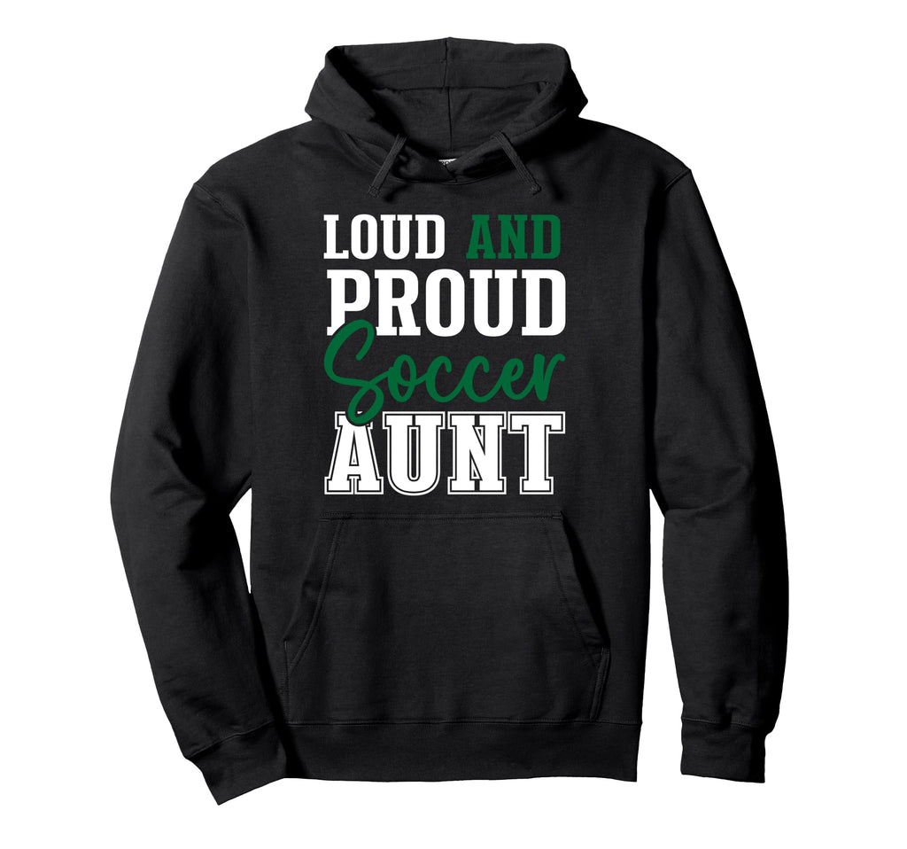 Loud And Proud Soccer Aunt Hoodie - Graphic Print for Adults - T-Shirt, Sweatshirt, Hoodie