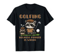 Funny Golfing Raccoon Golf Because Murder T-Shirt - Trendy Graphic Unisex - T-Shirt, Sweatshirt, Hoodie