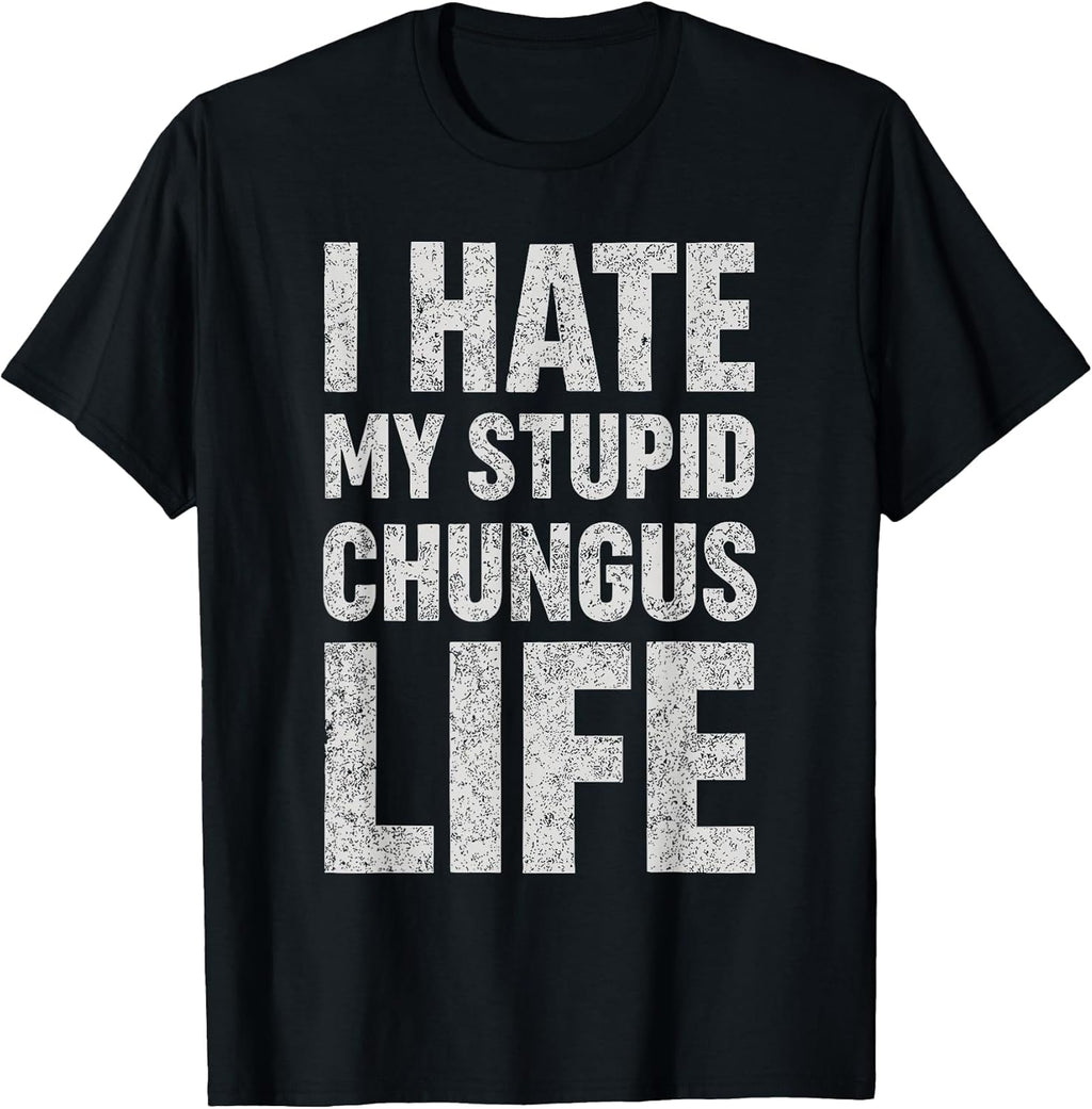 I Hate My Stupid Chungus Life Funny Saying Meme - Adult & Kids T-Shirts, Sweatshirts & Hoodies apparel design preview 1