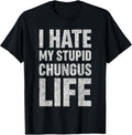 I Hate My Stupid Chungus Life Funny Saying Meme - Adult & Kids T-Shirts, Sweatshirts & Hoodies apparel design preview 1