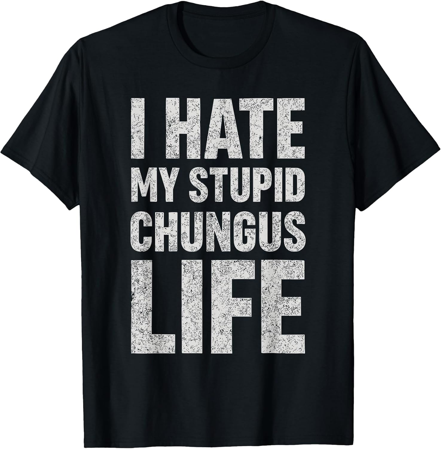 I Hate My Stupid Chungus Life Funny Saying Meme - Adult & Kids T-Shirts, Sweatshirts & Hoodies apparel design preview 1