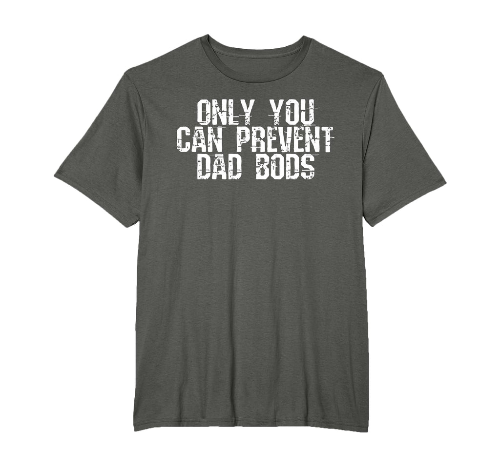 Only You Can Prevent Dad Bods T-Shirt - Trendy Graphic Unisex - T-Shirt, Sweatshirt, Hoodie