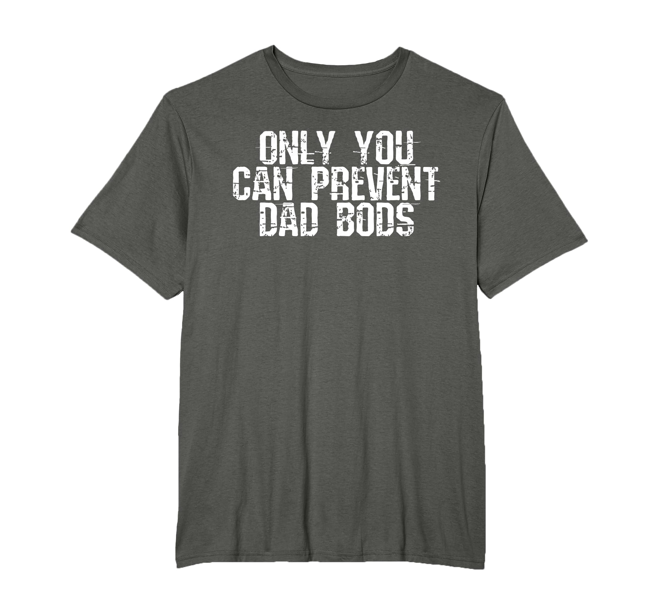 Only You Can Prevent Dad Bods T-Shirt - Trendy Graphic Unisex - T-Shirt, Sweatshirt, Hoodie