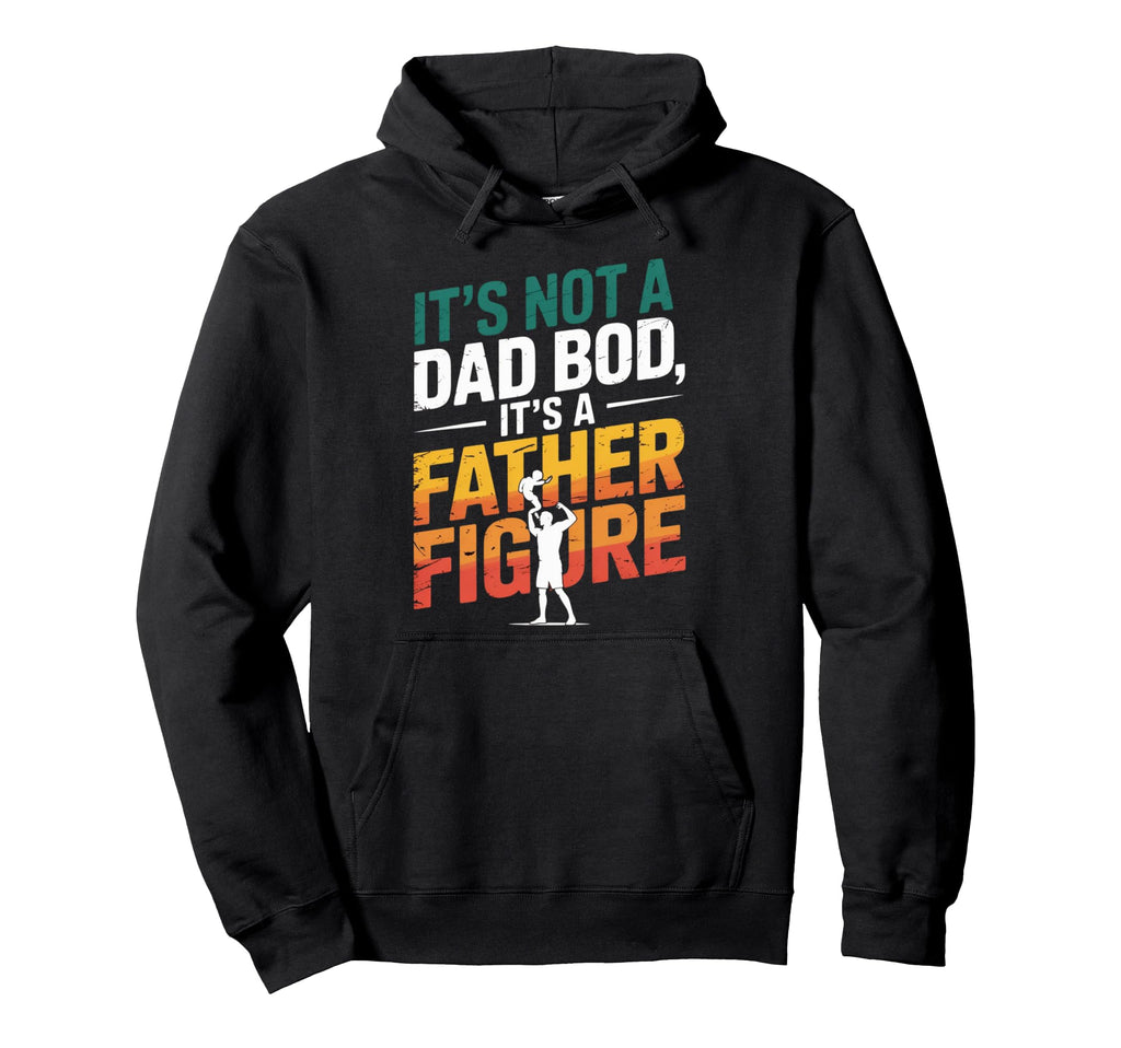 Its Not Dad Bod Its Father Figure Hoodie - Casual Everyday Wear Unisex - T-Shirt, Sweatshirt, Hoodie