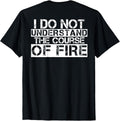 I Do Not Understand The Course Of Fire - Adult & Kids T-Shirts, Sweatshirts & Hoodies apparel design preview 1