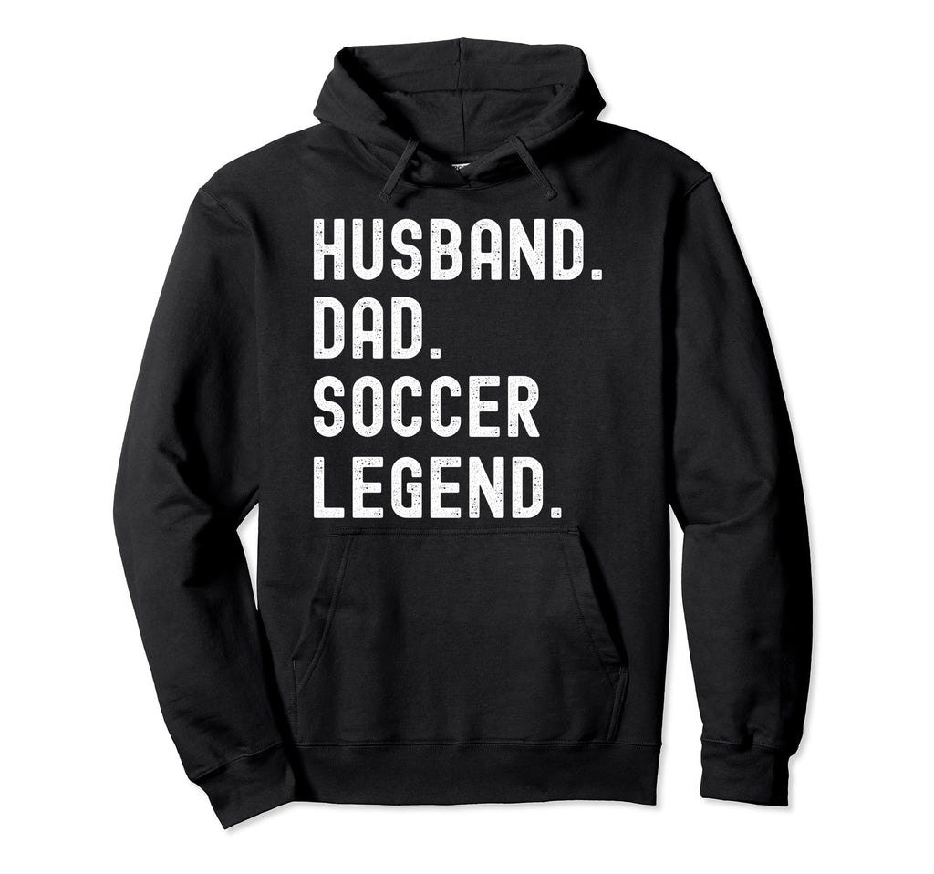 Husband Dad Soccer Legend Funny Hoodie - Casual Everyday Wear Men Women - T-Shirt, Sweatshirt, Hoodie