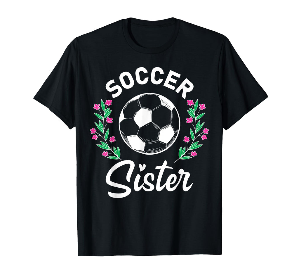 Floral Soccer Sister T-Shirt - Novelty Apparel for Adults - T-Shirt, Sweatshirt, Hoodie