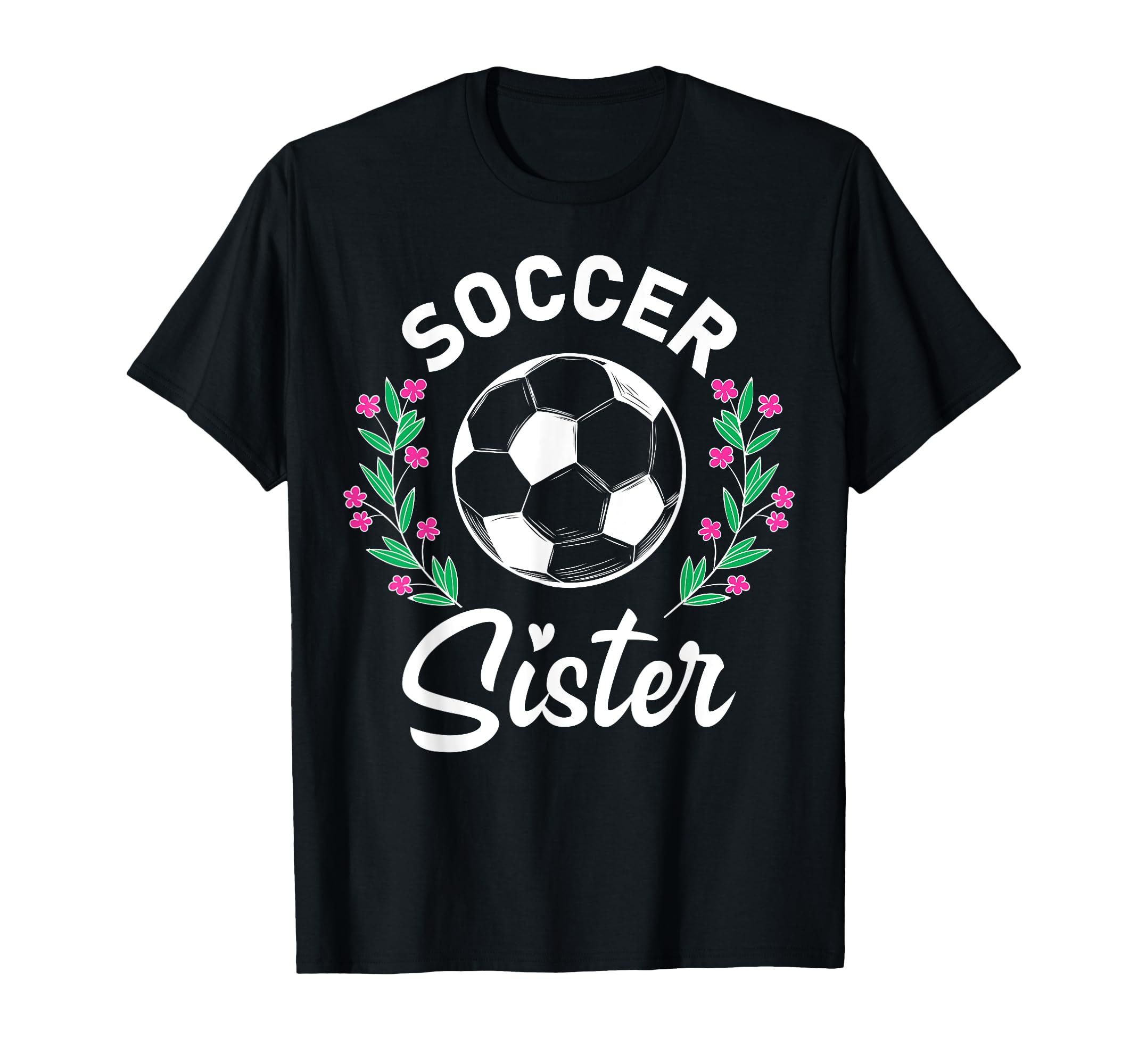 Floral Soccer Sister T-Shirt - Novelty Apparel for Adults - T-Shirt, Sweatshirt, Hoodie