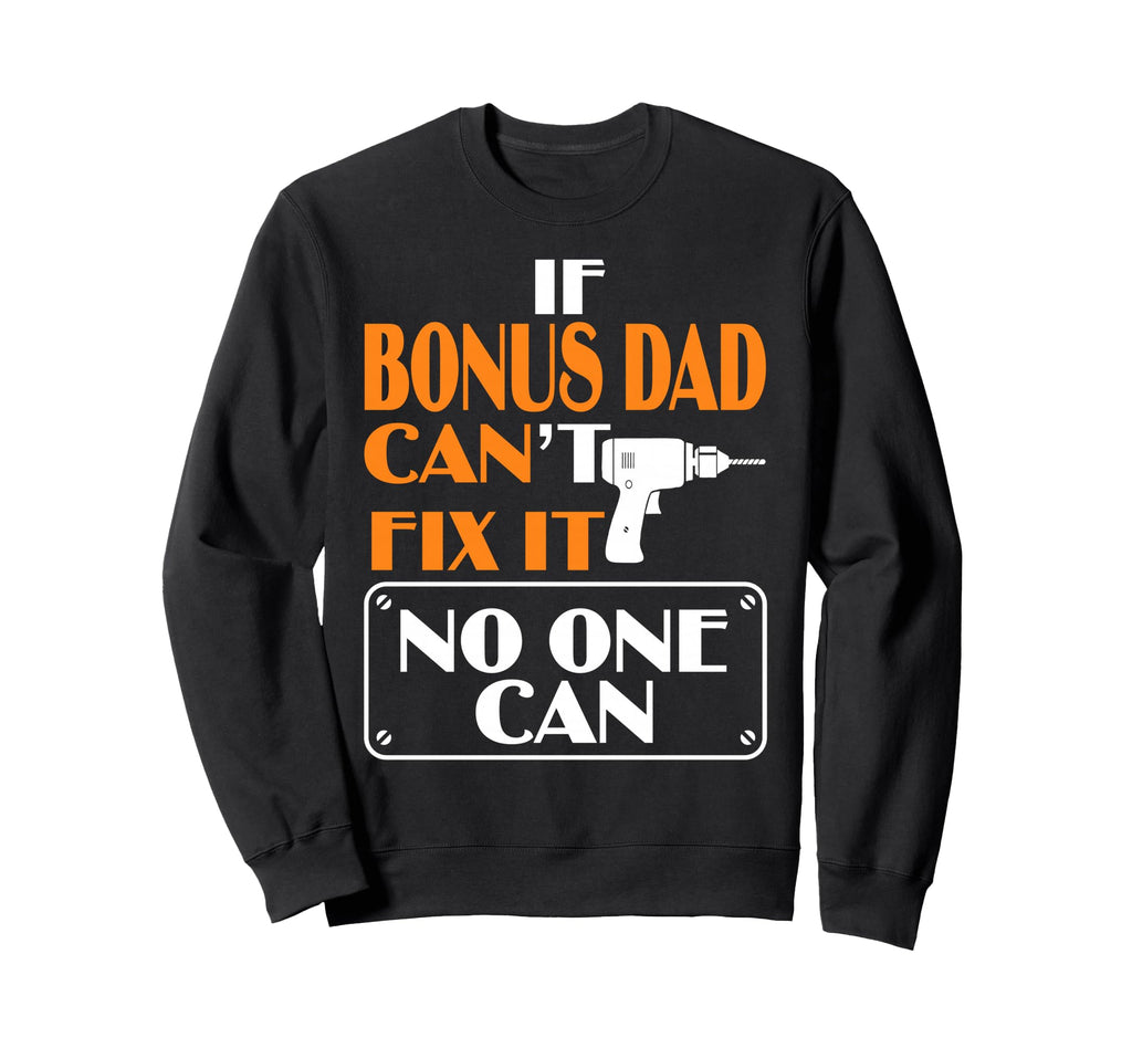 Funny Fathers Day If Bonus Dad Cant Sweatshirt - Streetwear Style Unisex - T-Shirt, Sweatshirt, Hoodie