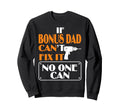 Funny Fathers Day If Bonus Dad Cant Sweatshirt - Streetwear Style Unisex - T-Shirt, Sweatshirt, Hoodie