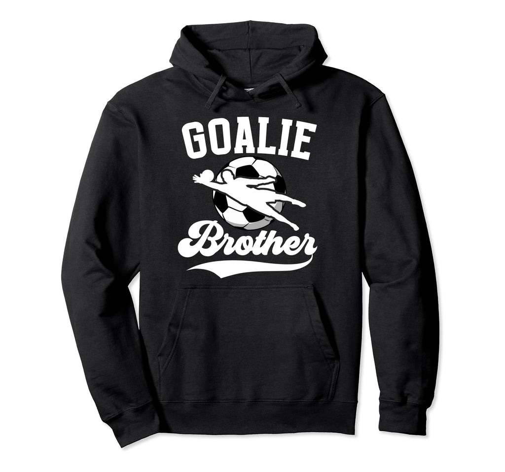 Soccer Goalie Brother Soccer Hoodie - Fun Novelty Design for Adults - T-Shirt, Sweatshirt, Hoodie