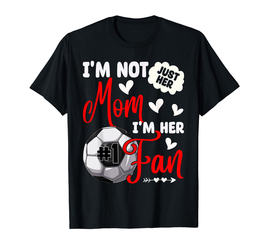 Im Not Just Her Mom Im Her Number 1 Fan T-Shirt - Unique Graphic Unisex - T-Shirt, Sweatshirt, Hoodie