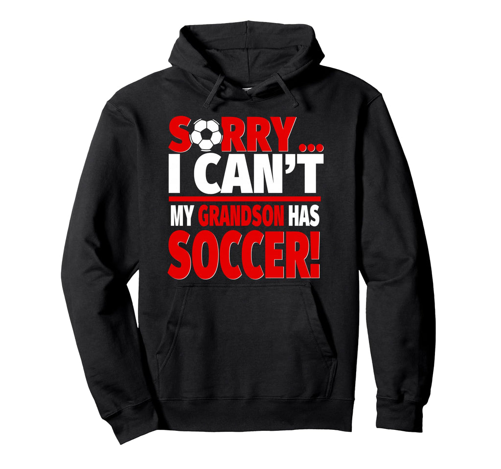 Sorry My Grandson Has Soccer Hoodie - Novelty Apparel Unisex - T-Shirt, Sweatshirt, Hoodie