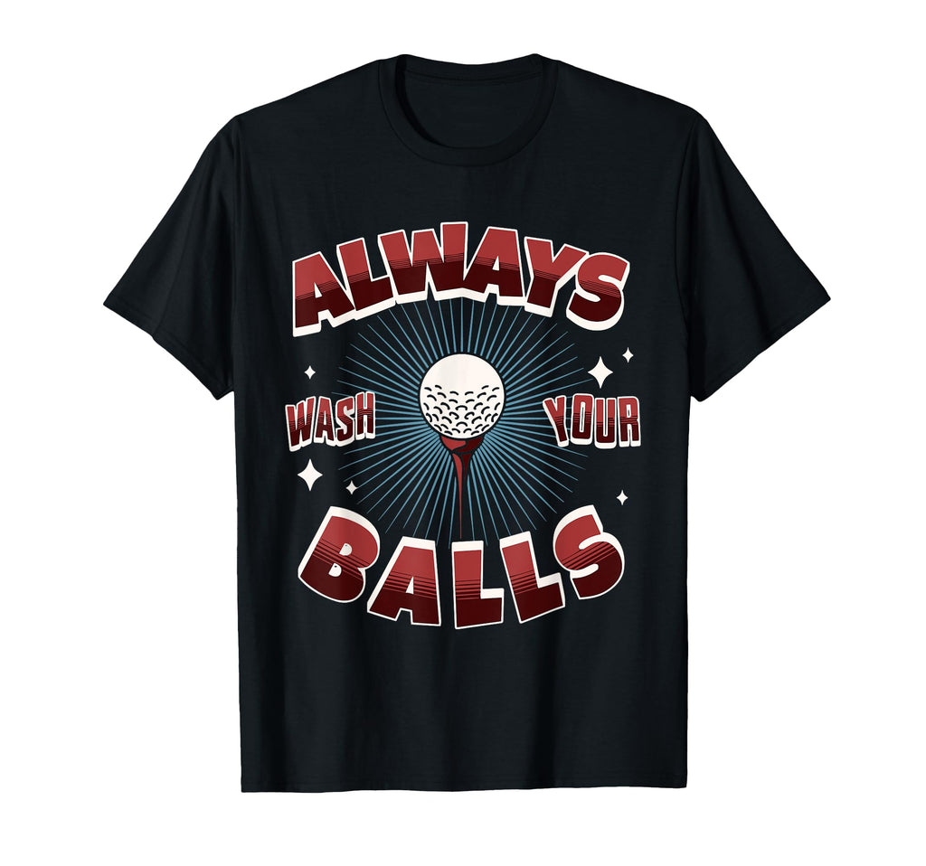 Always Wash Your Balls Golf Dad T-Shirt - Fun Novelty Design for Adults - T-Shirt, Sweatshirt, Hoodie