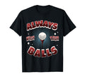 Always Wash Your Balls Golf Dad T-Shirt - Fun Novelty Design for Adults - T-Shirt, Sweatshirt, Hoodie