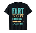 Fart Now Loading Please Wait Fathers Day T-Shirt - Unique Graphic Unisex - T-Shirt, Sweatshirt, Hoodie