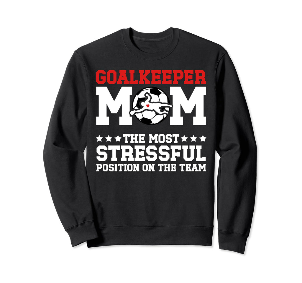 Funny Soccer Goalkeeper Mom Soccer Sweatshirt - Streetwear Style Unisex - T-Shirt, Sweatshirt, Hoodie