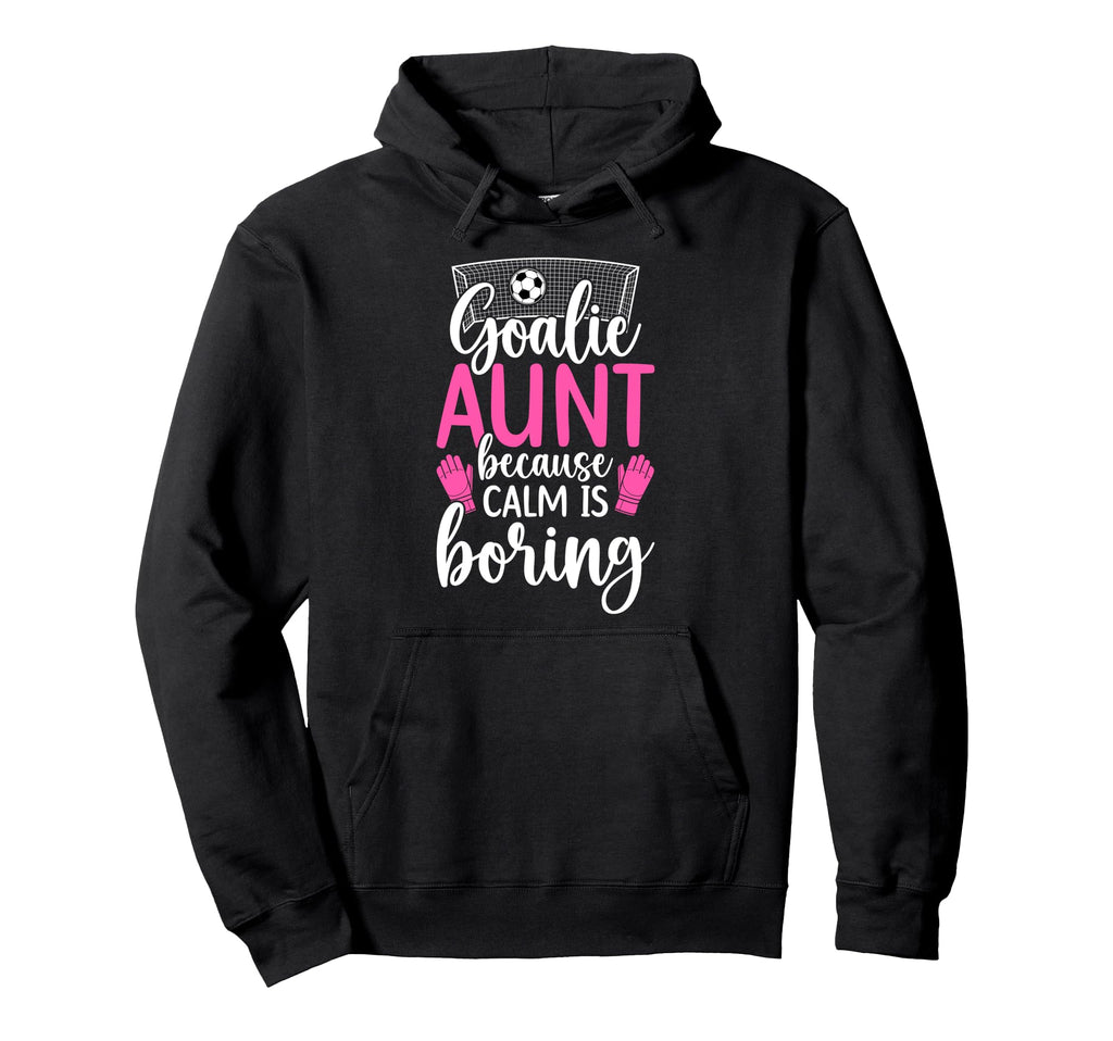 Funny Soccer Goalie Aunt Soccer Hoodie - Novelty Apparel Men Women - T-Shirt, Sweatshirt, Hoodie